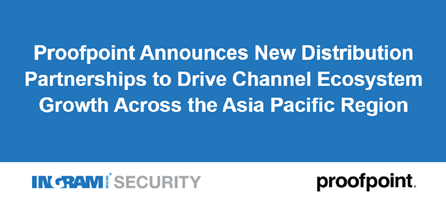 Proofpoint Announces New Distribution Partnerships to Drive Channel Ecosystem Growth Across the Asia Pacific Region